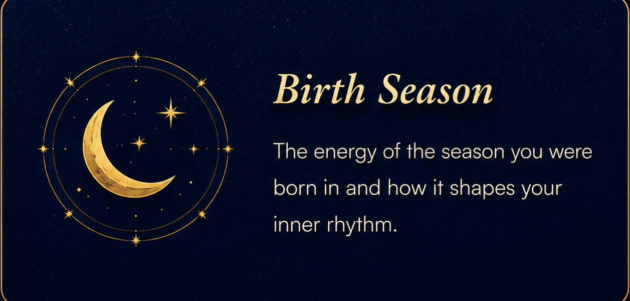 Birth Season — the energy of the season you were born in and how it shapes your inner rhythm